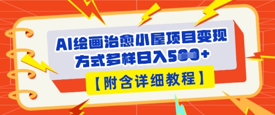 AI绘画治愈小屋项目，变现方式多样，小白也能操作(附详细教程)-互联网-新思维