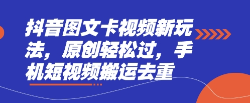 抖音图文卡视频新玩法，原创轻松过，手机短视频搬运去重-互联网-新思维