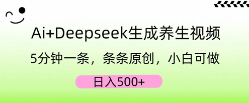 AI+Deepseek生成养生视频，5分钟一条，条条原创，小白可做，日入5张-互联网-新思维