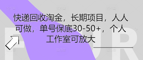 快递回收淘金，长期项目，人人可做，单号保底30-50+，个人工作室可放大-互联网-新思维