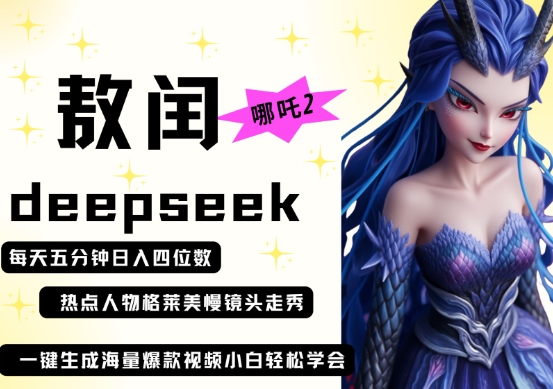 deepseek+哪吒2敖润姑姑走秀+爆款视频，起号快，爆款多，每天五分钟，日入四位数-互联网-新思维