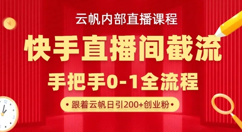 云帆内部直播课·快手直播间截流玩法，日引100+创业粉-互联网-新思维