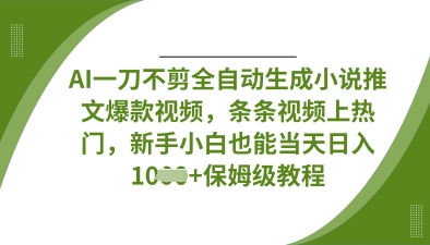 AI一刀不剪全自动生成小说推文爆款视频，条条视频上热门，新手小白也能当天日入数张-互联网-新思维