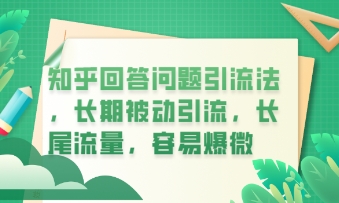 知乎回答问题引流法，长期被动引流，长尾流量，私域变现必学课程-互联网-新思维