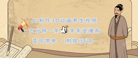 AI制作3D动画养生视频，三分钟一条，条条是爆款，变现简单(附提示词)-互联网-新思维