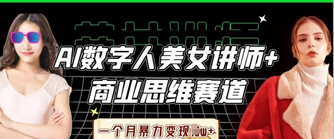 AI数字人美女讲师+商业思维赛道，一个月暴力变现过W+-互联网-新思维