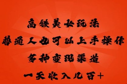 高铁美女玩法，普通人也可以轻松上手，多种渠道变现，一天几张-互联网-新思维