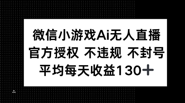 微信小游戏AI无人直播，不违规 不封号，官方授权 每天收益130+-互联网-新思维