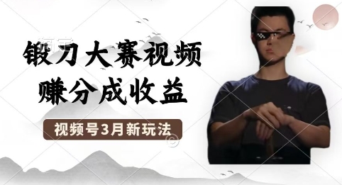 制作锻刀大赛视频，撸视频号分成计划收益，操作简单，轻松月入过W-互联网-新思维