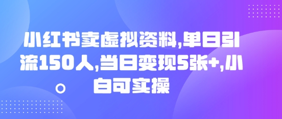 小红书卖虚拟资料，单日引流150人，当日变现5张+，小白可实操-互联网-新思维