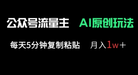 公众号流量主多赛道原创玩法，每天5分钟复制粘贴，月入1w+-互联网-新思维
