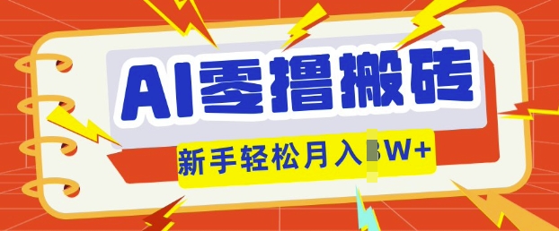 AI零撸搬砖项目玩法，有手就行， 3天必起号，复制粘贴简单月入过w-互联网-新思维