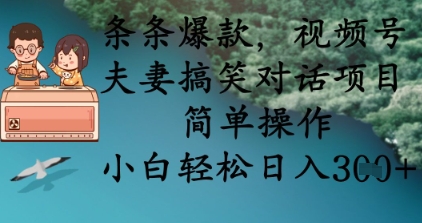 条条爆款，视频号夫妻搞笑对话项目，简单操作，小白轻松日入3张+-互联网-新思维