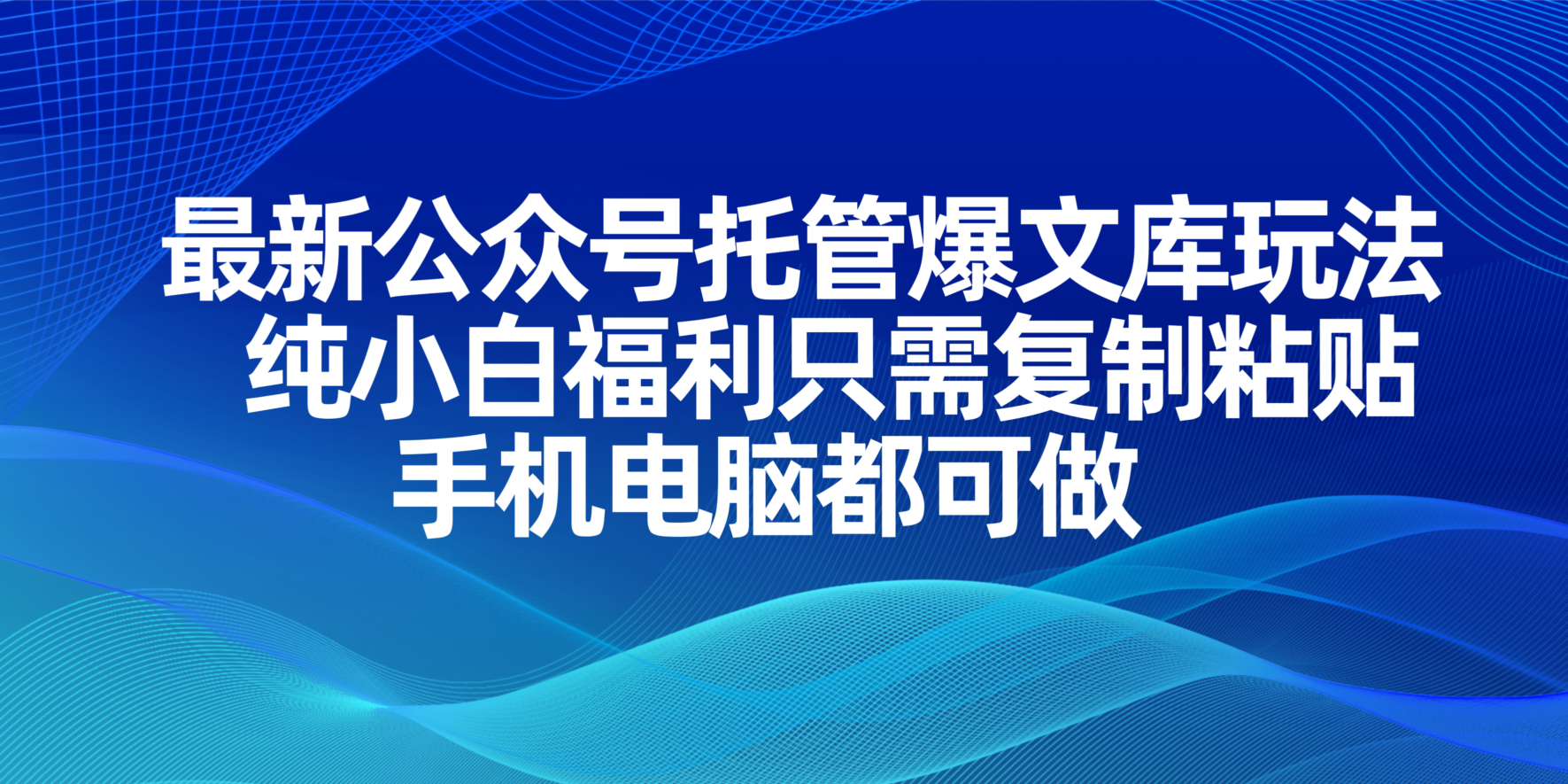 （14235期）最新公众号托管爆文库玩法，纯小白福利只需复制粘贴，手机电脑都可做-互联网-新思维