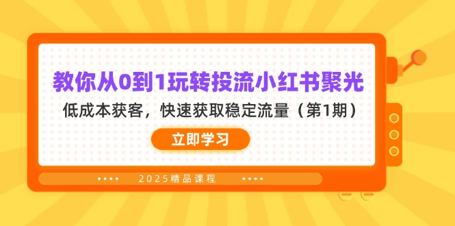 （14260期）教你从0到1玩转投流小红书聚光，低成本获客，快速获取稳定流量（第1期）-互联网-新思维