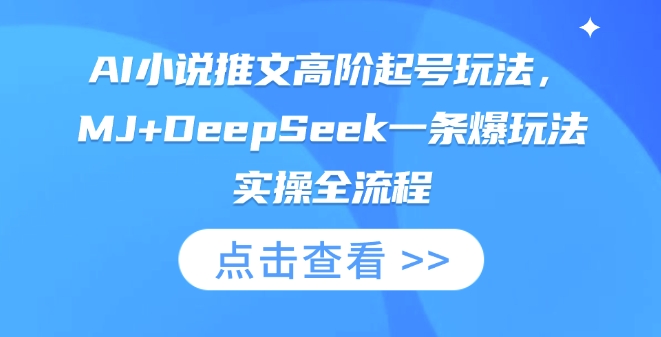 AI小说推文高阶起号玩法，MJ+DeepSeek一条爆玩法实操全流程-互联网-新思维