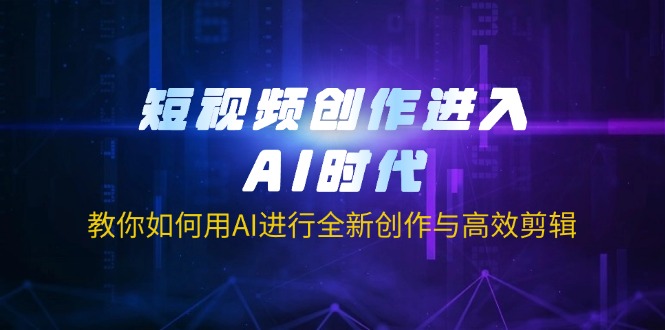 （14145期）短视频创作进入AI时代，教你如何用AI进行全新创作与高效剪辑-互联网-新思维