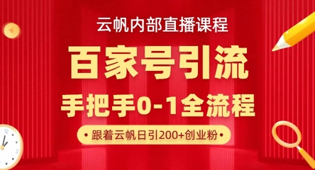 【云帆内部直播课】百家号高效引流 ，单号单日引300+精准创业粉，一分钟一条原创素材，引爆你的私域流量-互联网-新思维