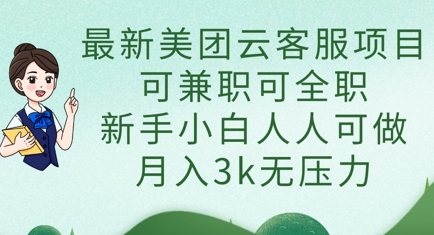 最新美团云客服项目，可兼职可全职，新手小白人人可做，月入3k无压力-互联网-新思维