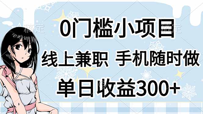 （14316期）0门槛副业，线上兼职，日入300+，有手机即可-互联网-新思维
