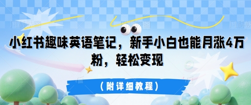 小红书趣味英语笔记，新手小白也能月涨4W粉，轻松变现(附详细教程)-互联网-新思维