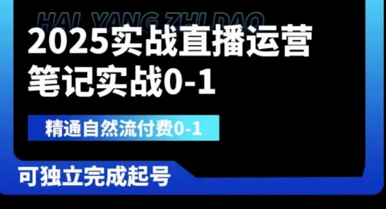 2025实战直播运营0-1，精通自然流付费0-1，可独立完成起号-互联网-新思维