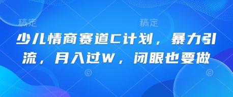 少儿情商赛道C计划，暴力引流，月入过W，闭眼也要做-互联网-新思维